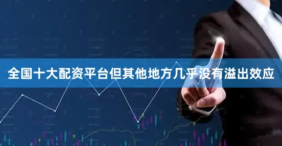全国十大配资平台但其他地方几乎没有溢出效应