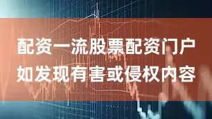 配资一流股票配资门户如发现有害或侵权内容