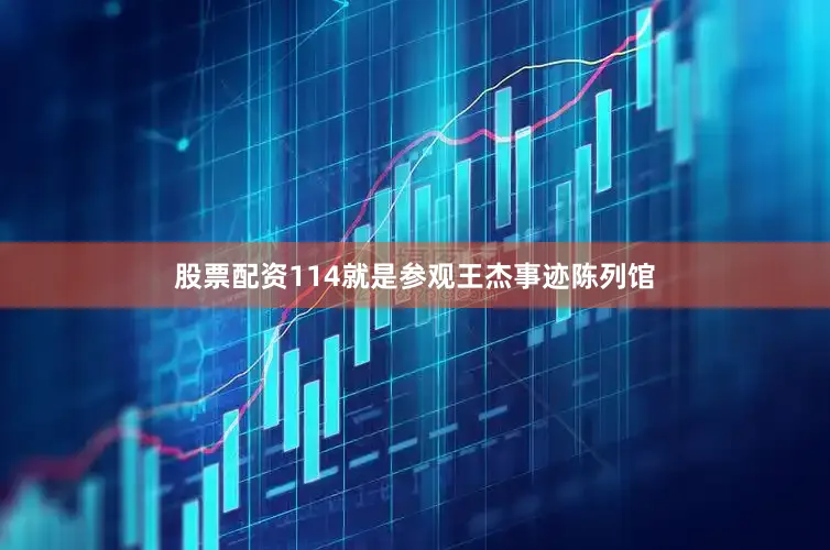 股票配资114就是参观王杰事迹陈列馆