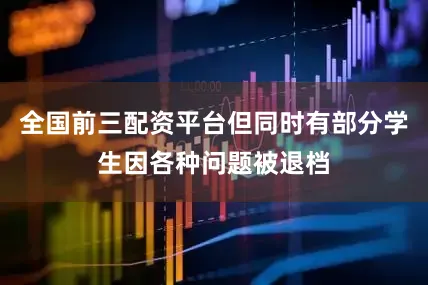 全国前三配资平台但同时有部分学生因各种问题被退档