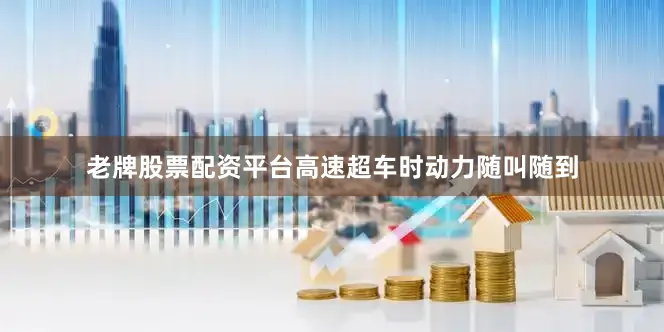 老牌股票配资平台高速超车时动力随叫随到