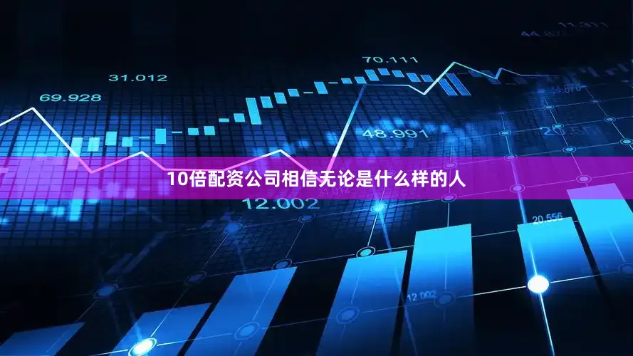 10倍配资公司相信无论是什么样的人